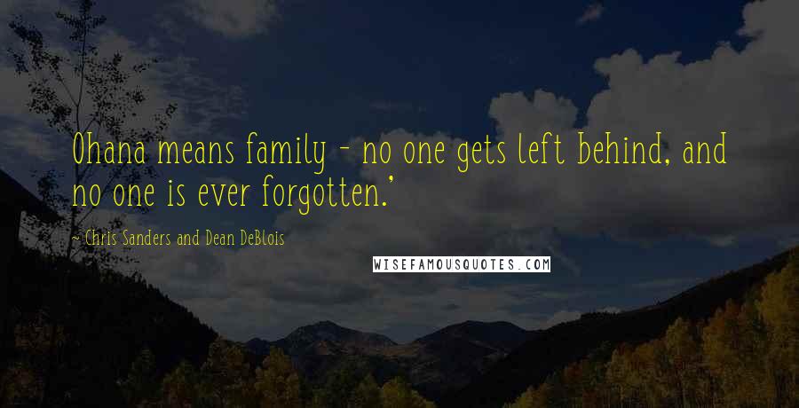 Chris Sanders And Dean DeBlois Quotes: Ohana means family - no one gets left behind, and no one is ever forgotten.' 