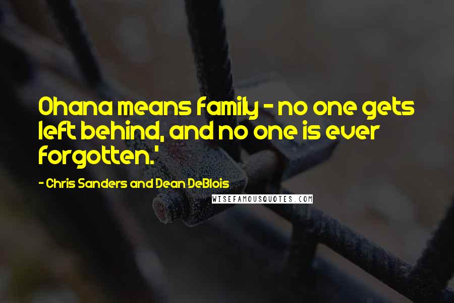 Chris Sanders And Dean DeBlois Quotes: Ohana means family - no one gets left behind, and no one is ever forgotten.' 