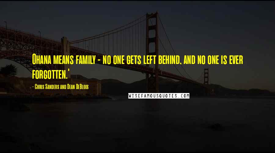 Chris Sanders And Dean DeBlois Quotes: Ohana means family - no one gets left behind, and no one is ever forgotten.' 