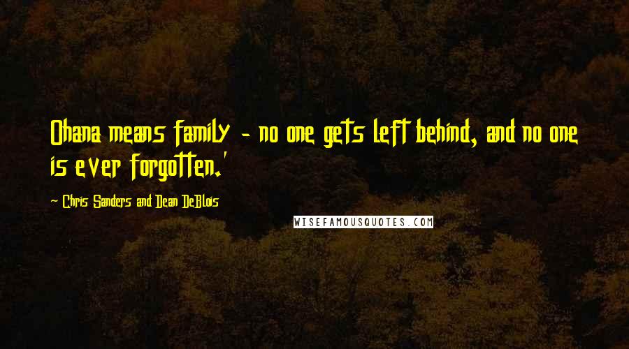 Chris Sanders And Dean DeBlois Quotes: Ohana means family - no one gets left behind, and no one is ever forgotten.' 