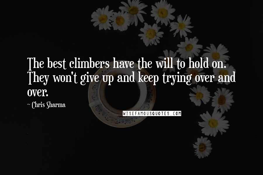 Chris Sharma Quotes: The best climbers have the will to hold on. They won't give up and keep trying over and over.