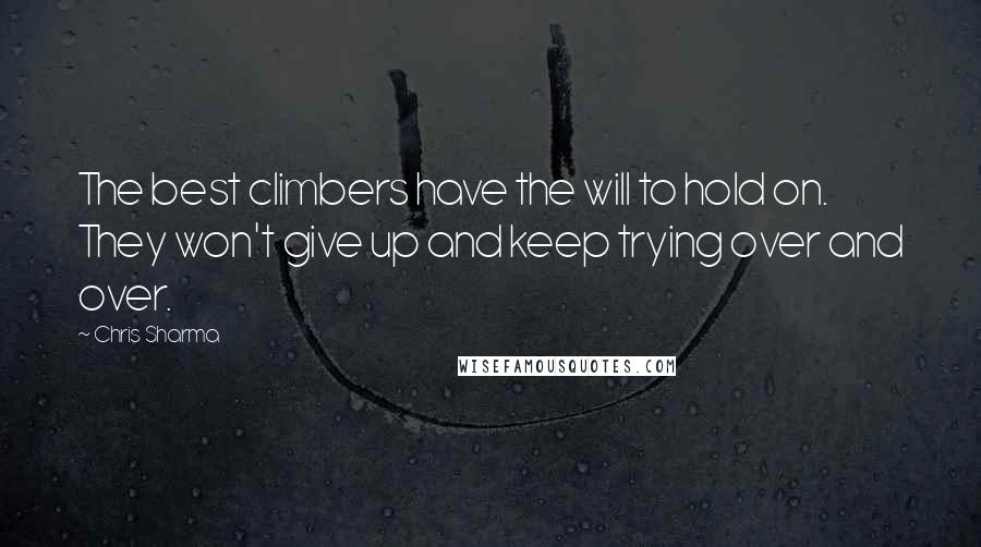 Chris Sharma Quotes: The best climbers have the will to hold on. They won't give up and keep trying over and over.