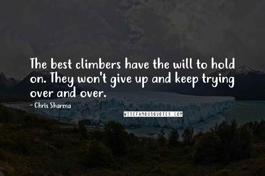 Chris Sharma Quotes: The best climbers have the will to hold on. They won't give up and keep trying over and over.