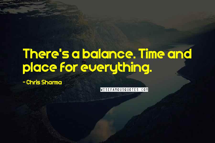 Chris Sharma Quotes: There's a balance. Time and place for everything.