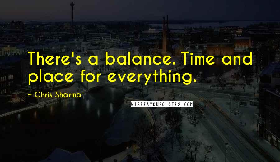 Chris Sharma Quotes: There's a balance. Time and place for everything.