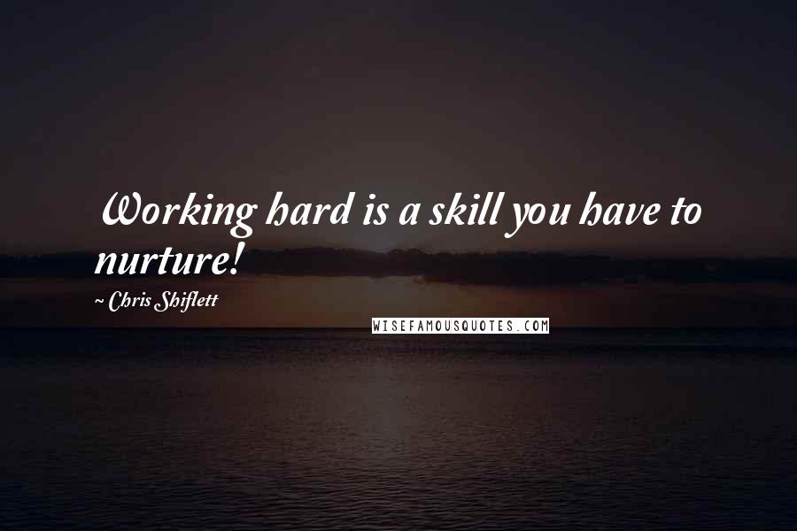 Chris Shiflett Quotes: Working hard is a skill you have to nurture!