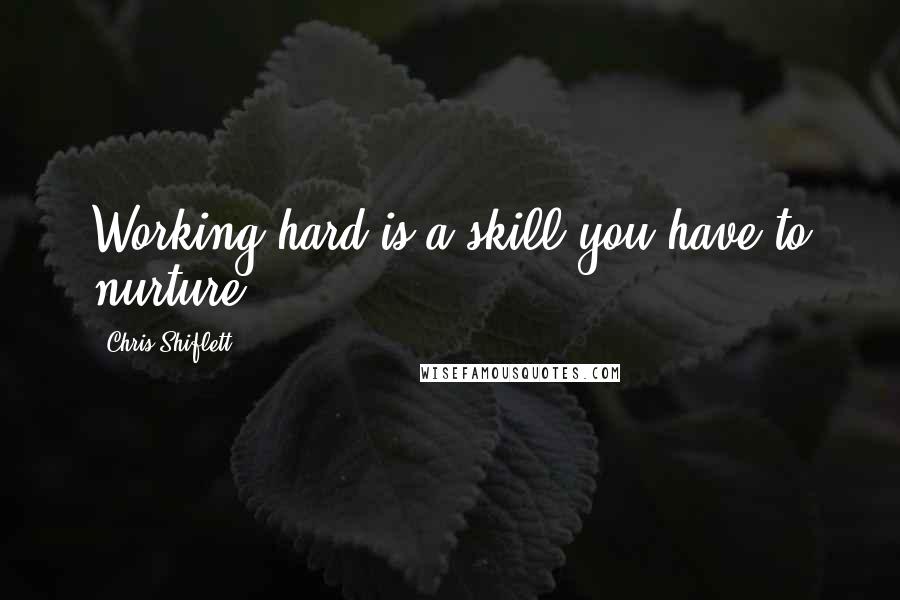 Chris Shiflett Quotes: Working hard is a skill you have to nurture!