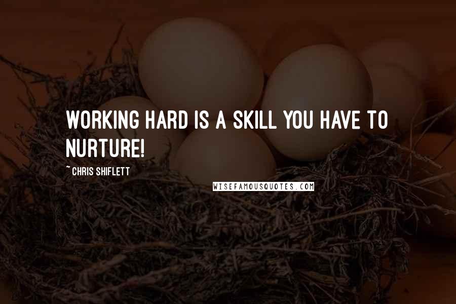 Chris Shiflett Quotes: Working hard is a skill you have to nurture!