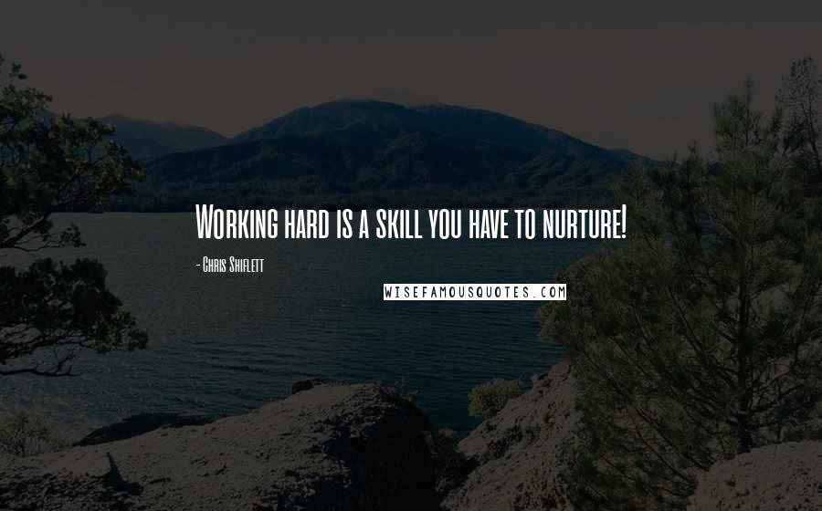 Chris Shiflett Quotes: Working hard is a skill you have to nurture!