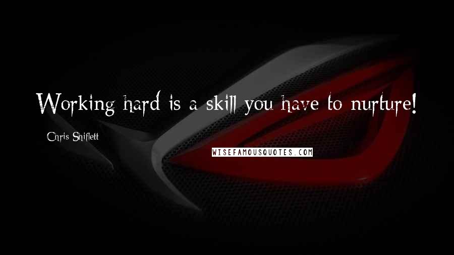 Chris Shiflett Quotes: Working hard is a skill you have to nurture!