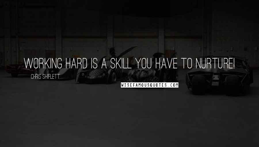 Chris Shiflett Quotes: Working hard is a skill you have to nurture!