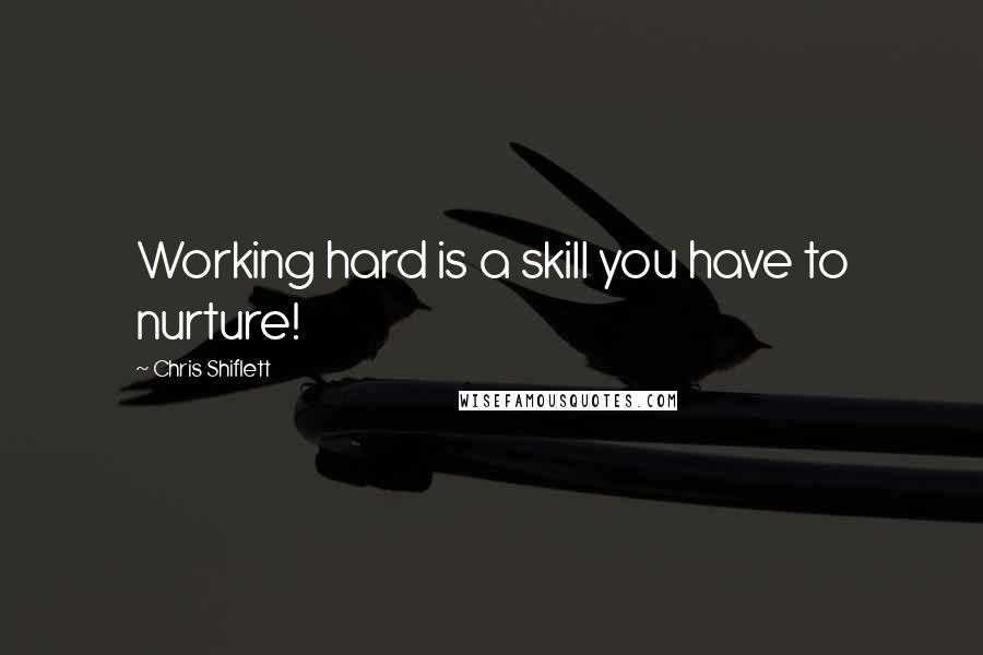 Chris Shiflett Quotes: Working hard is a skill you have to nurture!