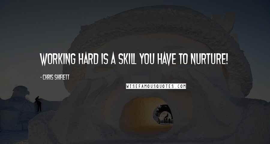 Chris Shiflett Quotes: Working hard is a skill you have to nurture!
