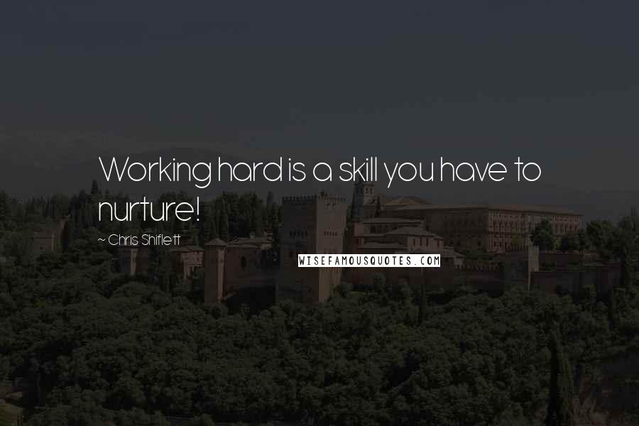 Chris Shiflett Quotes: Working hard is a skill you have to nurture!