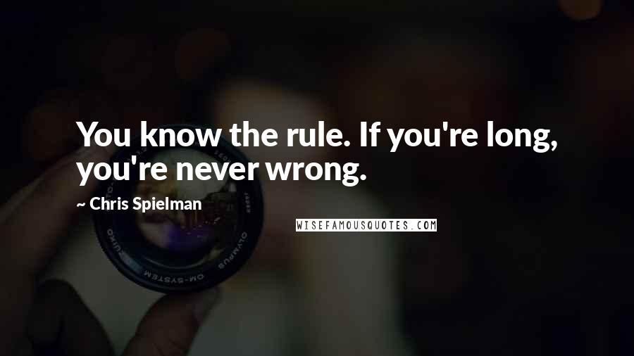 Chris Spielman Quotes: You know the rule. If you're long, you're never wrong.