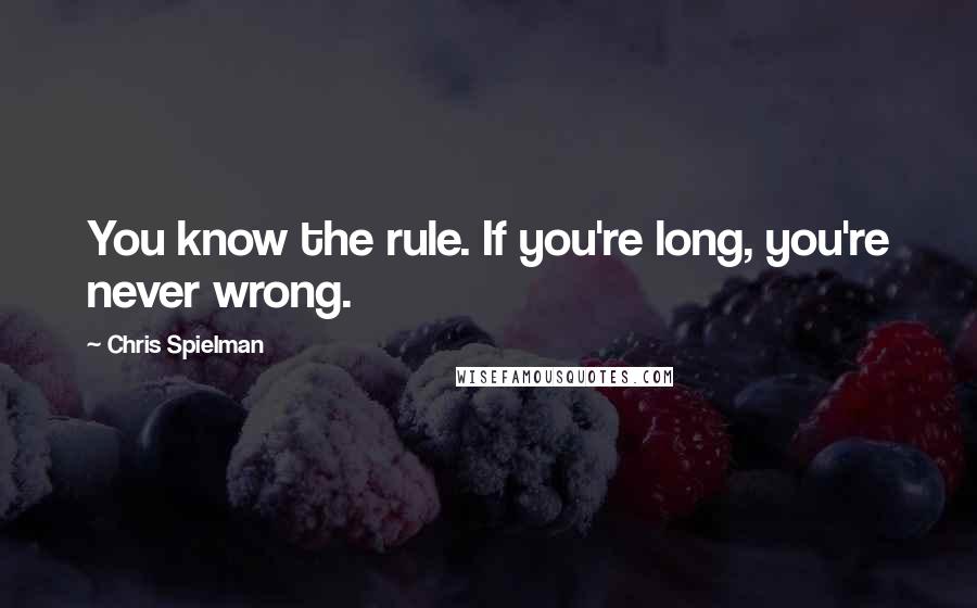 Chris Spielman Quotes: You know the rule. If you're long, you're never wrong.