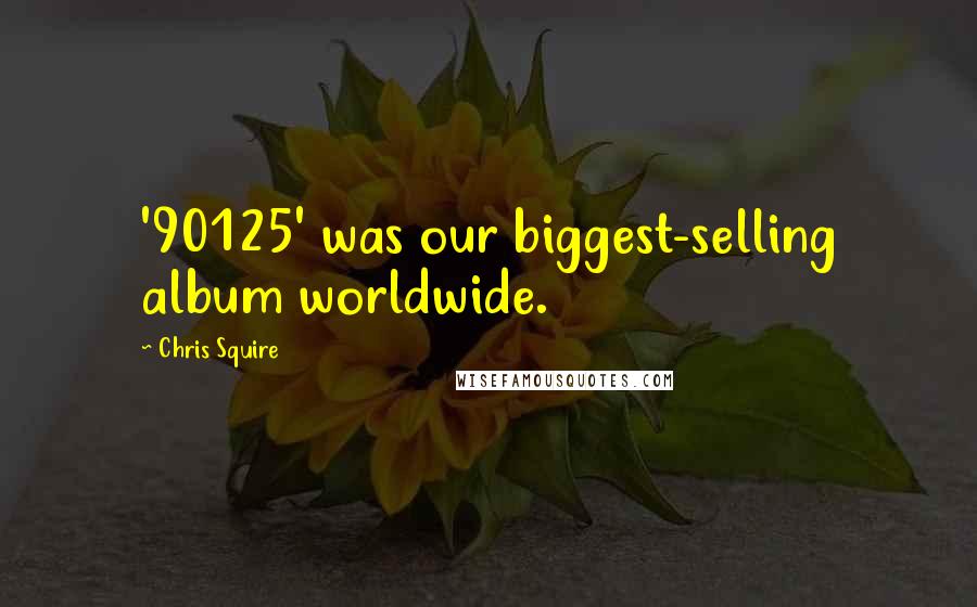 Chris Squire Quotes: '90125' was our biggest-selling album worldwide.