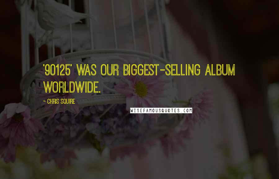 Chris Squire Quotes: '90125' was our biggest-selling album worldwide.