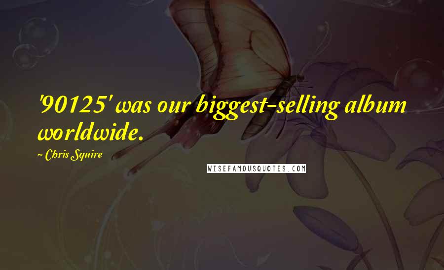 Chris Squire Quotes: '90125' was our biggest-selling album worldwide.