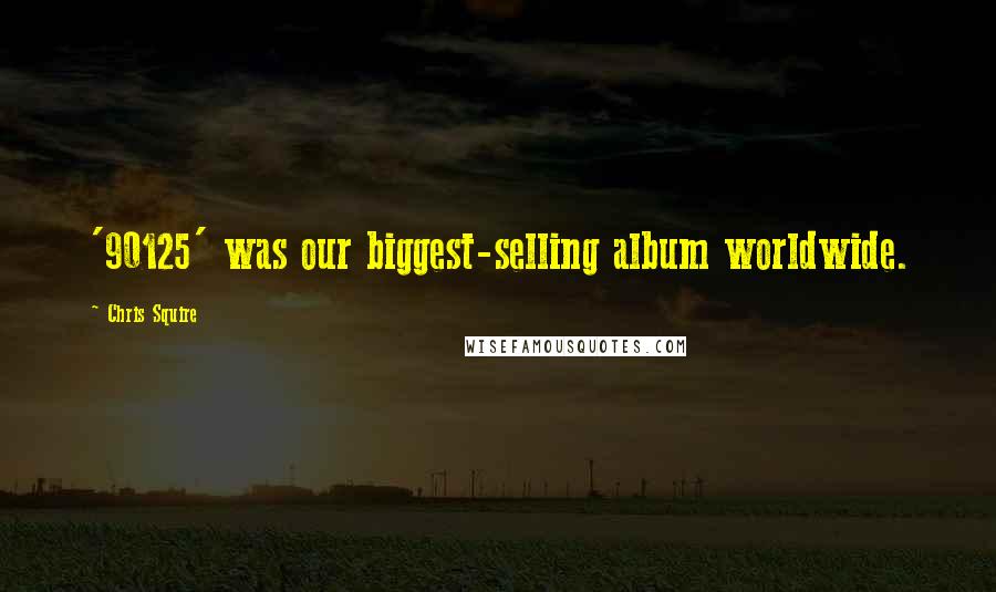 Chris Squire Quotes: '90125' was our biggest-selling album worldwide.