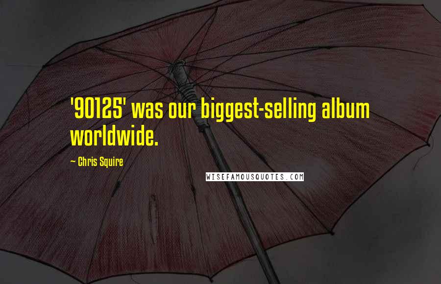 Chris Squire Quotes: '90125' was our biggest-selling album worldwide.