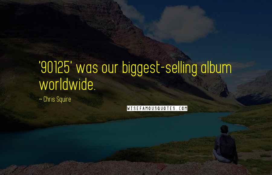 Chris Squire Quotes: '90125' was our biggest-selling album worldwide.