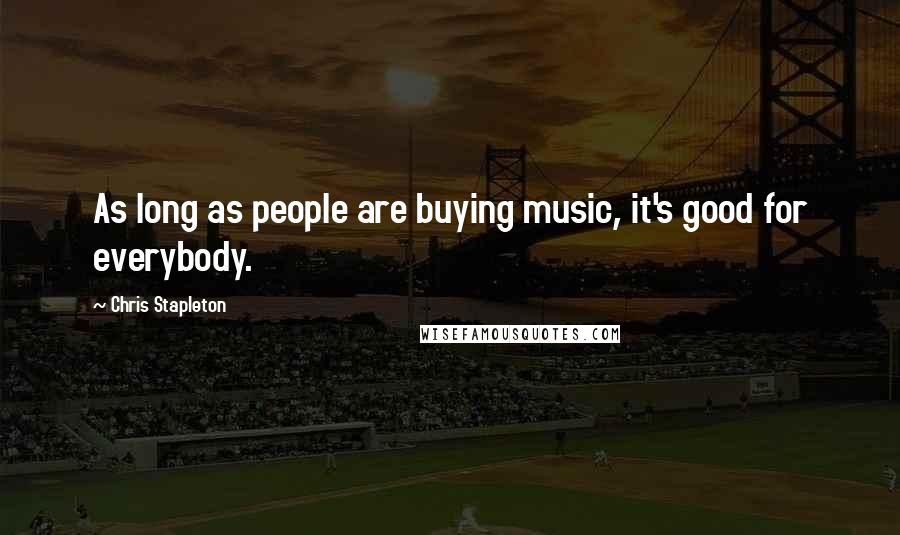 Chris Stapleton Quotes: As long as people are buying music, it's good for everybody.