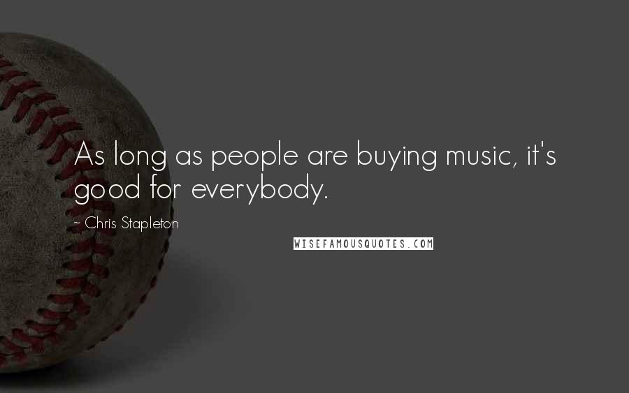 Chris Stapleton Quotes: As long as people are buying music, it's good for everybody.