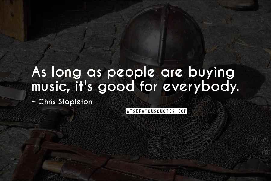 Chris Stapleton Quotes: As long as people are buying music, it's good for everybody.