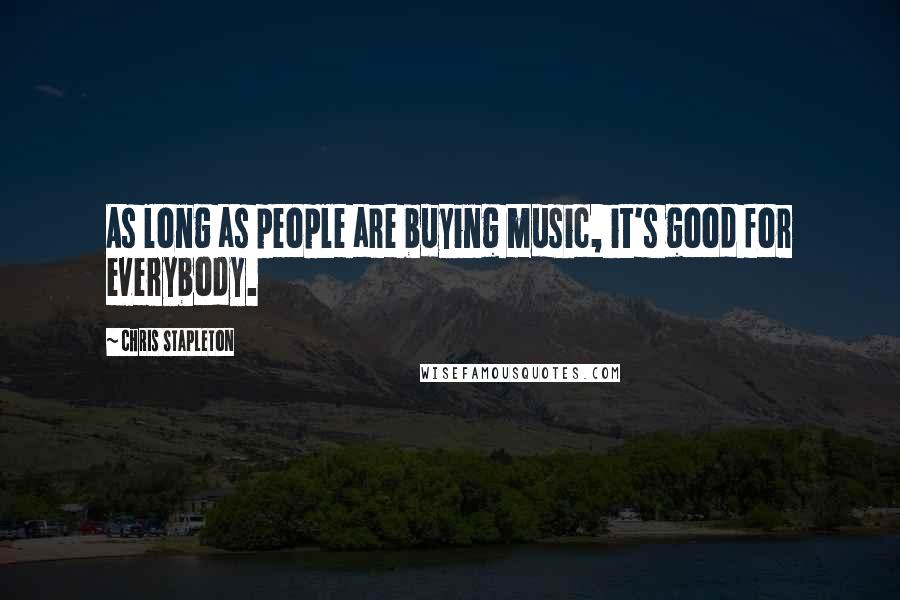 Chris Stapleton Quotes: As long as people are buying music, it's good for everybody.
