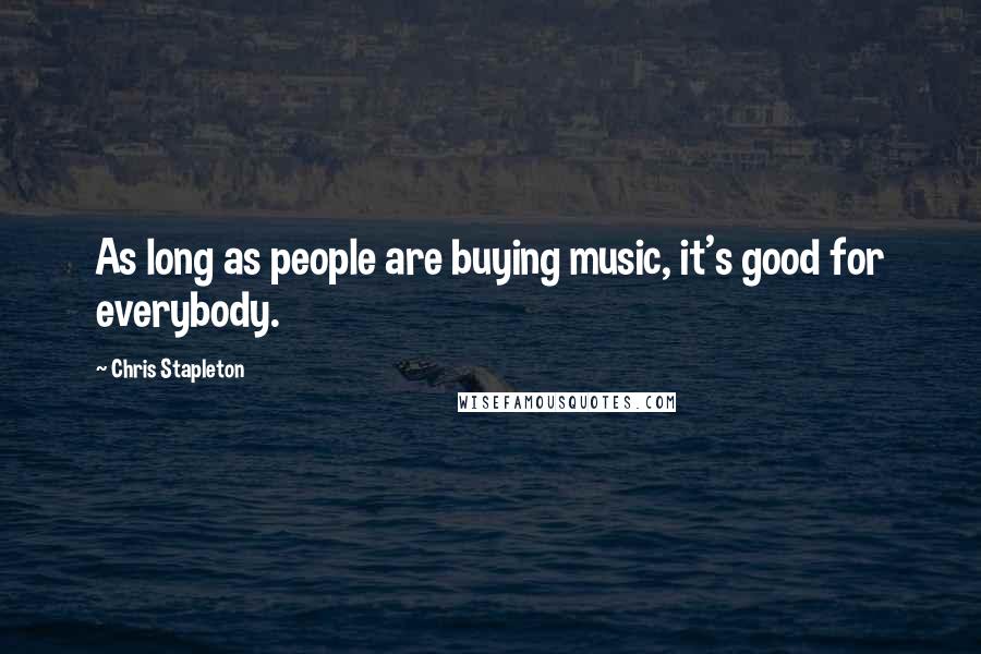 Chris Stapleton Quotes: As long as people are buying music, it's good for everybody.