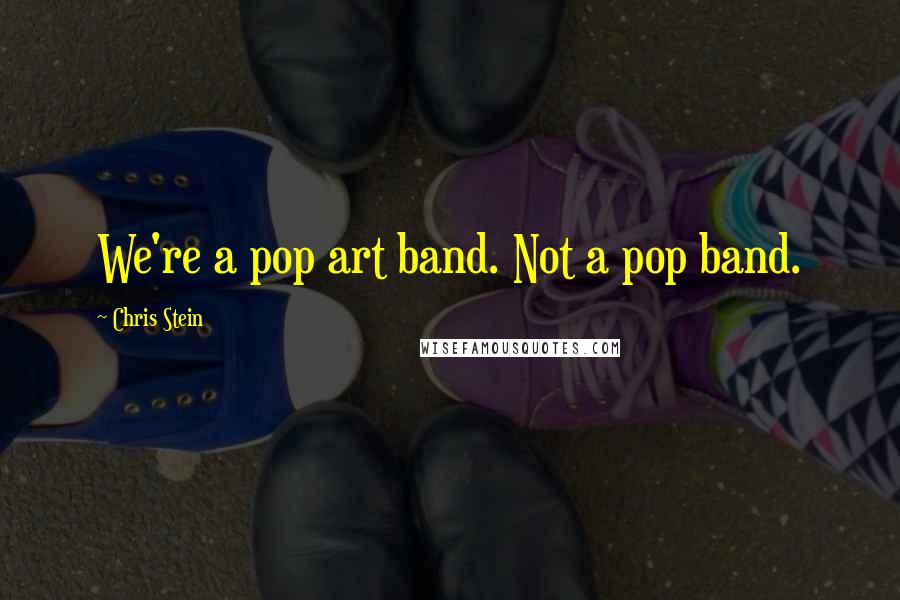 Chris Stein Quotes: We're a pop art band. Not a pop band.