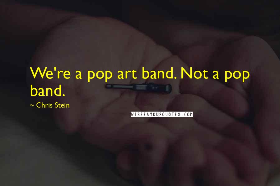 Chris Stein Quotes: We're a pop art band. Not a pop band.