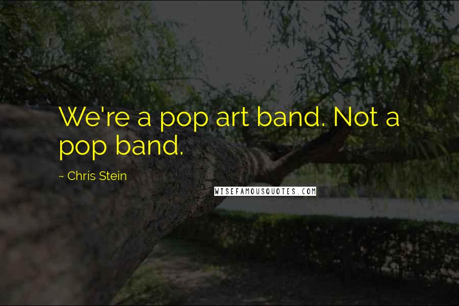 Chris Stein Quotes: We're a pop art band. Not a pop band.