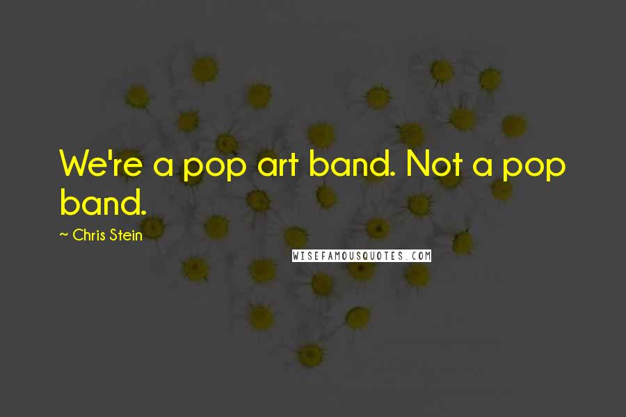 Chris Stein Quotes: We're a pop art band. Not a pop band.