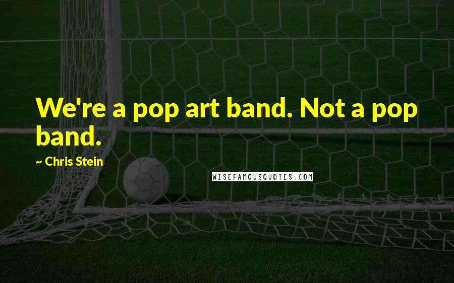 Chris Stein Quotes: We're a pop art band. Not a pop band.