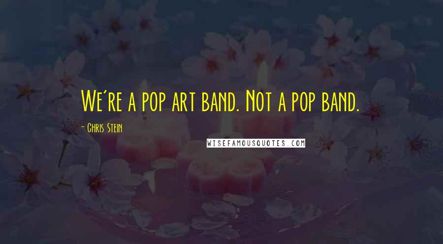 Chris Stein Quotes: We're a pop art band. Not a pop band.