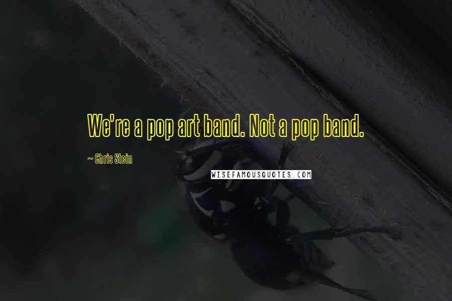 Chris Stein Quotes: We're a pop art band. Not a pop band.