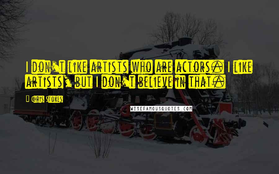 Chris Stokes Quotes: I don't like artists who are actors. I like artists, but I don't believe in that.