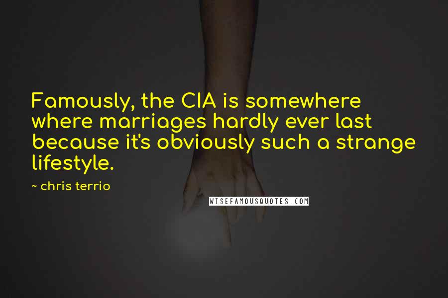 Chris Terrio Quotes: Famously, the CIA is somewhere where marriages hardly ever last because it's obviously such a strange lifestyle.