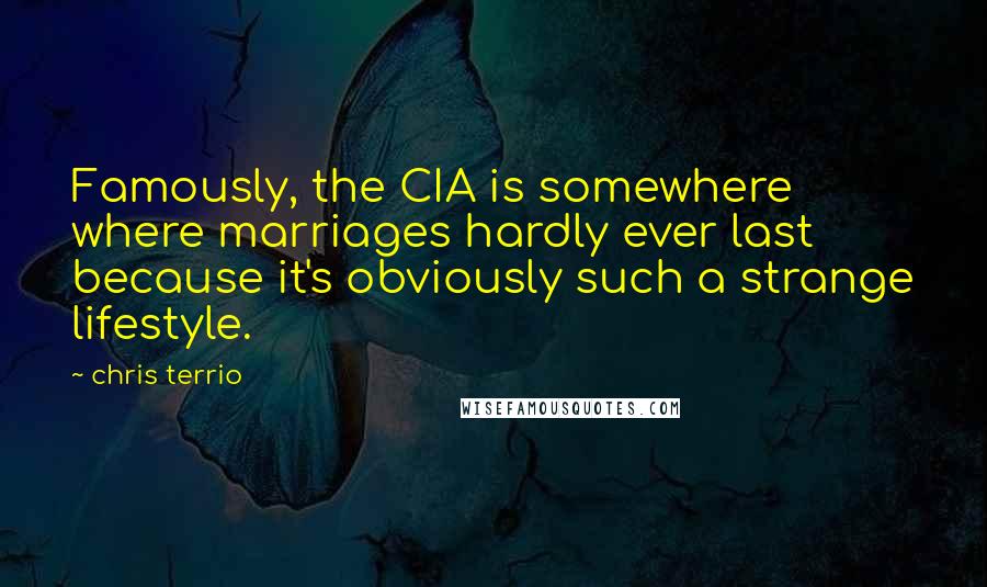 Chris Terrio Quotes: Famously, the CIA is somewhere where marriages hardly ever last because it's obviously such a strange lifestyle.