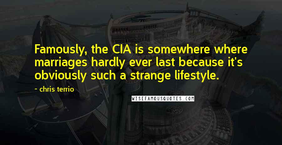 Chris Terrio Quotes: Famously, the CIA is somewhere where marriages hardly ever last because it's obviously such a strange lifestyle.