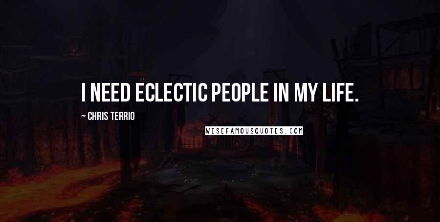Chris Terrio Quotes: I need eclectic people in my life.