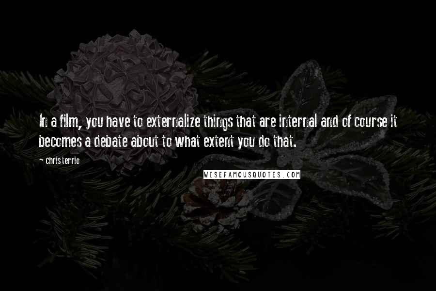 Chris Terrio Quotes: In a film, you have to externalize things that are internal and of course it becomes a debate about to what extent you do that.