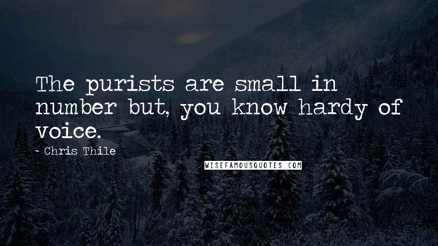 Chris Thile Quotes: The purists are small in number but, you know hardy of voice.