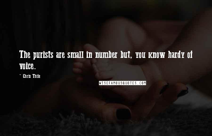 Chris Thile Quotes: The purists are small in number but, you know hardy of voice.