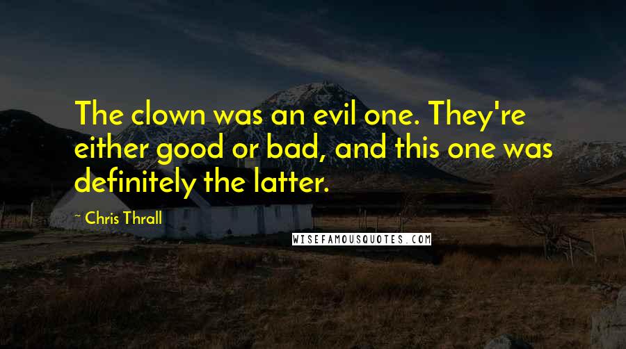 Chris Thrall Quotes: The clown was an evil one. They're either good or bad, and this one was definitely the latter.