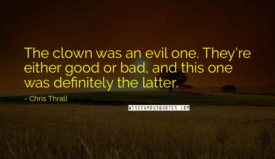 Chris Thrall Quotes: The clown was an evil one. They're either good or bad, and this one was definitely the latter.