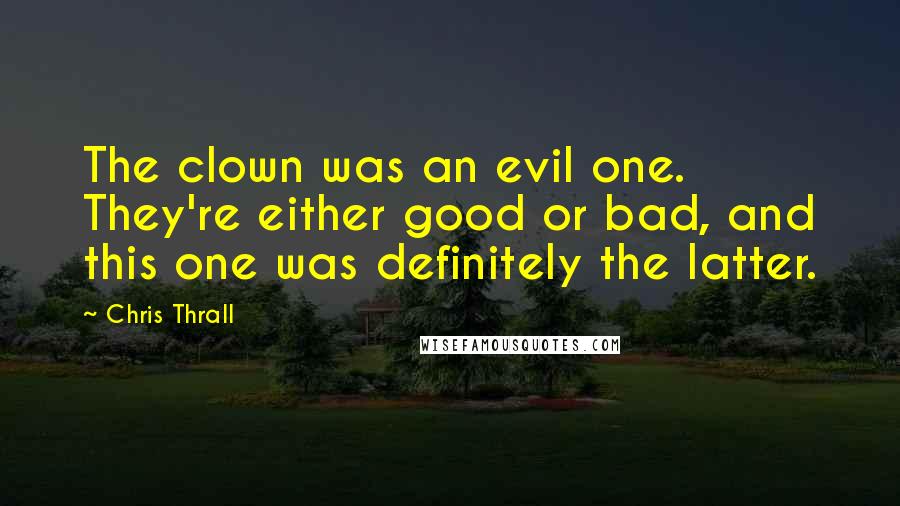 Chris Thrall Quotes: The clown was an evil one. They're either good or bad, and this one was definitely the latter.