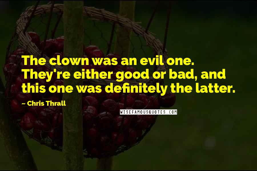Chris Thrall Quotes: The clown was an evil one. They're either good or bad, and this one was definitely the latter.